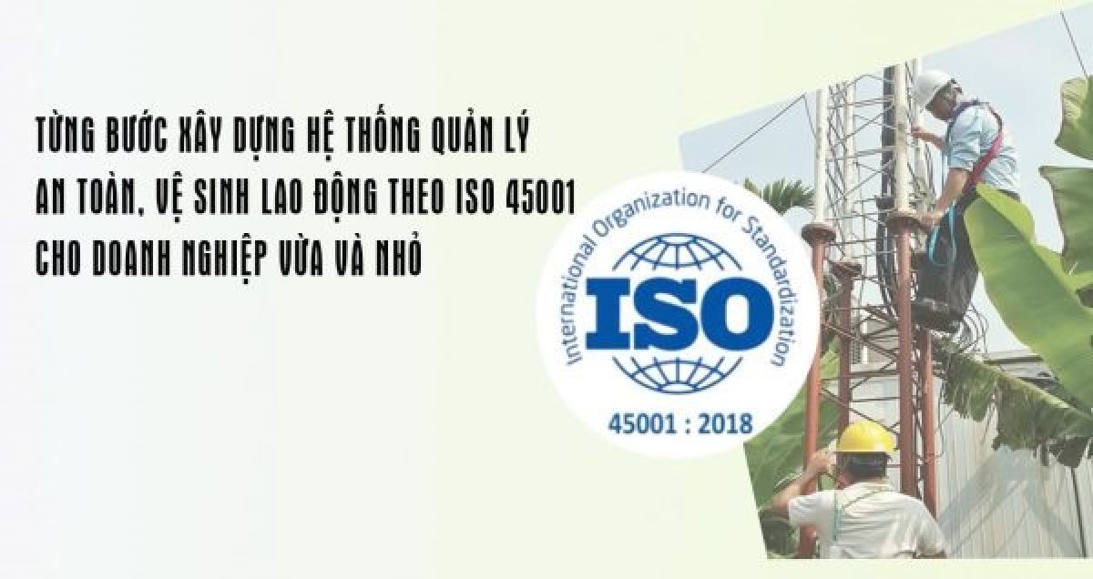 Từng bước x&acirc;y dựng hệ thống quản l&yacute; an to&agrave;n, vệ sinh lao động theo ISO 45001 cho doanh nghiệp vừa v&agrave; nhỏ