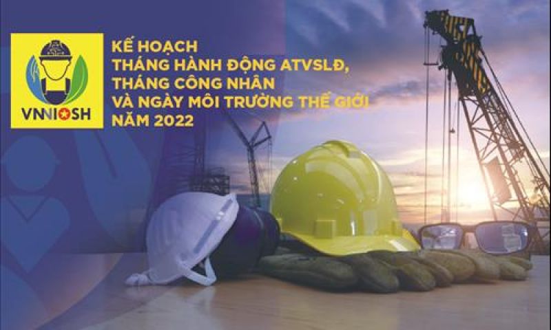 Viện Khoa học ATVSLĐ triển khai Kế hoạch Tháng hành động về An toàn, vệ sinh lao động, Tháng Công nhân và Ngày Môi trường Thế giới năm 2022